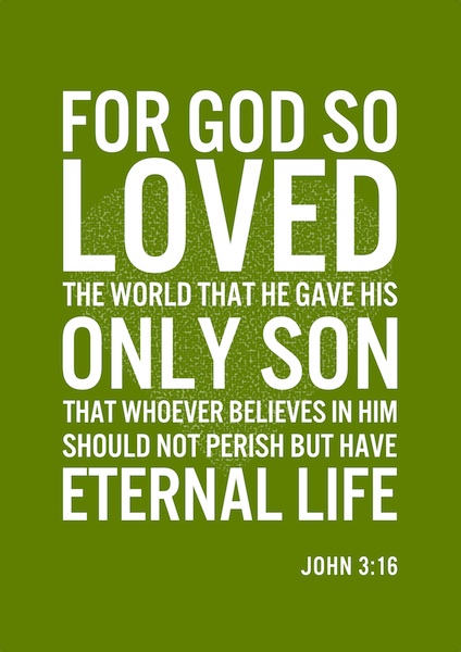 For God so loved the world that he gave his only son so that whoever believes in him should not perish but have eternal life. John 3:16